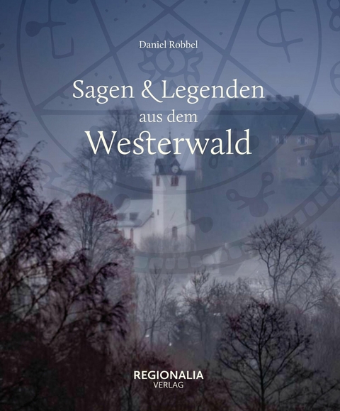 Sagen und Legenden aus dem Westerwald -  Daniel Robbel