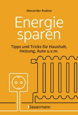 Energie sparen - Tipps und Tricks für Haushalt, Heizung, Auto u.v.m. Mit Checklisten für Einsparpotentiale - Alexander Rudow