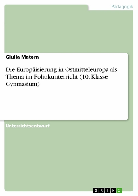 Die Europäisierung in Ostmitteleuropa als Thema im Politikunterricht (10. Klasse Gymnasium) - Giulia Matern