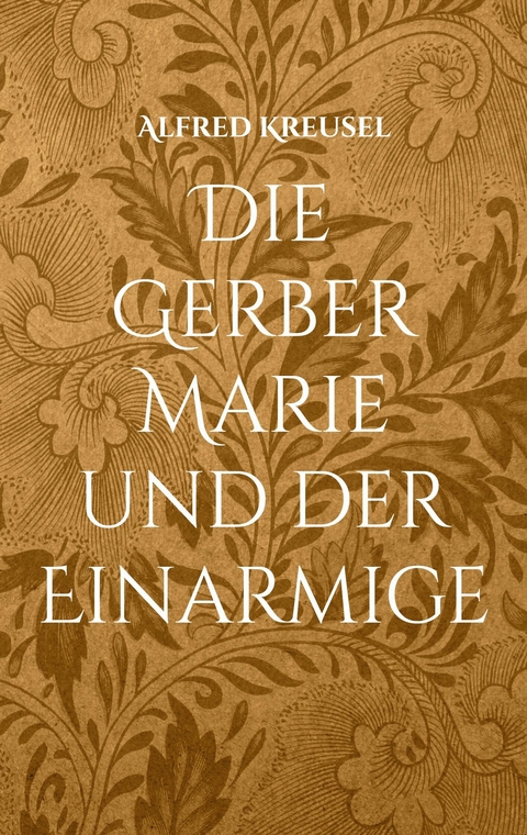 Die Gerber Marie und der Einarmige -  Alfred Kreusel