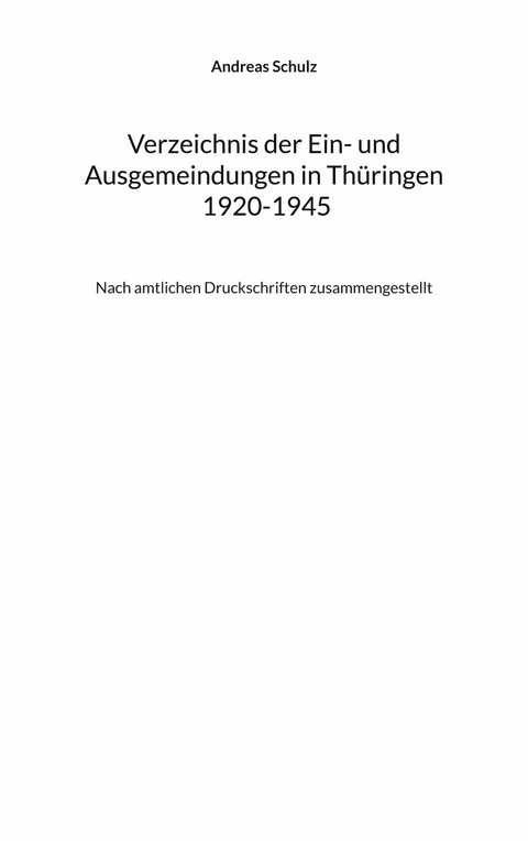 Verzeichnis der Ein- und Ausgemeindungen in Thüringen 1920-1945 - Andreas Schulz