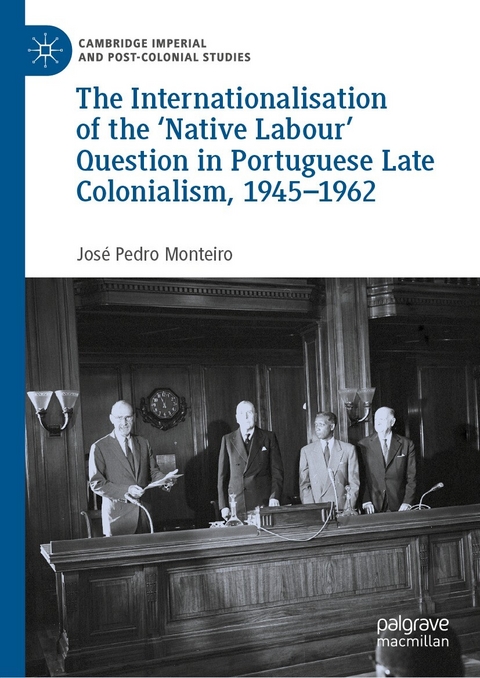 The Internationalisation of the 'Native Labour' Question in Portuguese Late Colonialism, 1945-1962 -  José Pedro Monteiro