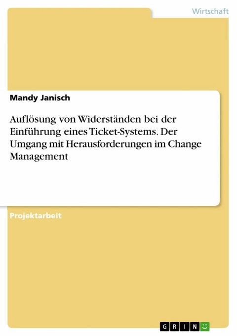 Auflösung von Widerständen bei der Einführung eines Ticket-Systems. Der Umgang mit Herausforderungen im Change Management - Mandy Janisch