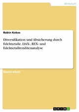 Diversifikation und Absicherung durch Edelmetalle. DAX-, REX- und Edelmetallrenditenanalyse - Robin Kokes