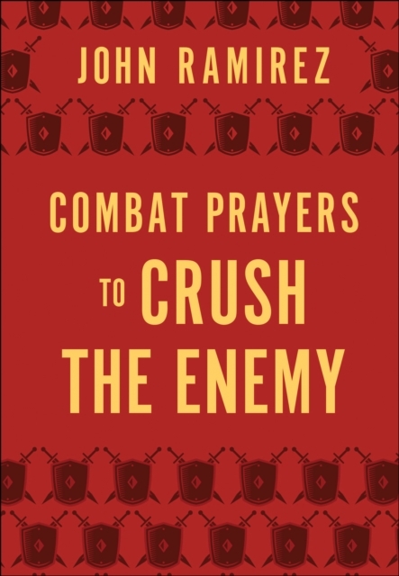 Combat Prayers to Crush the Enemy -  John Ramirez