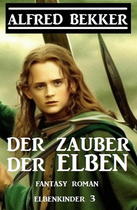 Der Zauber der Elben: Fantasy Roman: Elbenkinder 3 -  Alfred Bekker