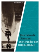 Die Gründer der DDR-Luftfahrt - Jörn Lehweß-Litzmann