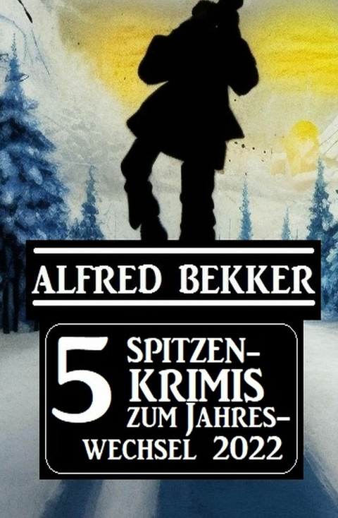 5 Spitzenkrimis zum Jahreswechsel 2022 -  Alfred Bekker