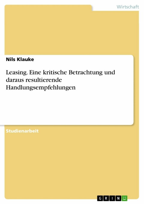 Leasing. Eine kritische Betrachtung und daraus resultierende Handlungsempfehlungen - Nils Klauke