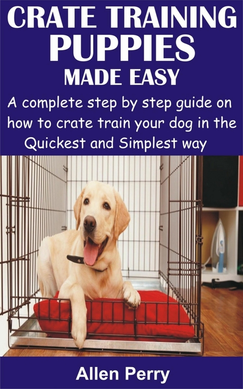 Crate Training Puppies Made Easy - Allen Perry