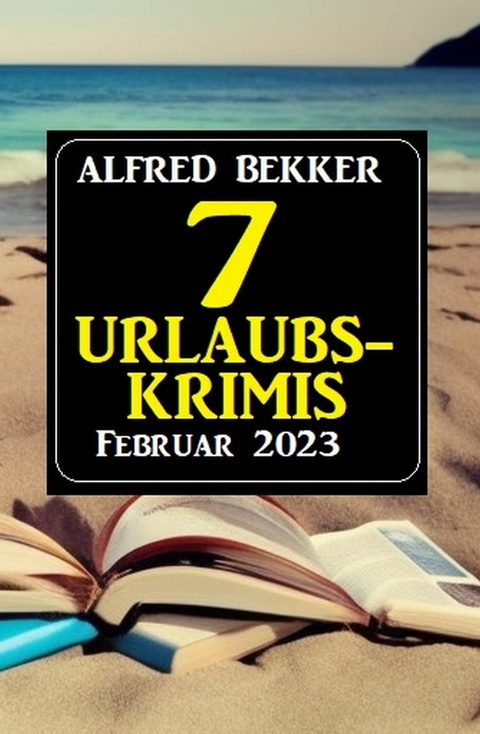 7 Urlaubskrimis Februar 2023 -  Alfred Bekker