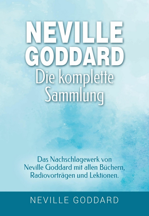 Neville Goddard - Die komplette Sammlung - Neville Goddard