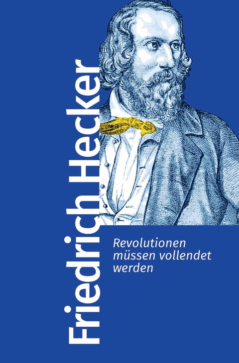 Revolutionen müssen vollendet werden -  Friedrich Hecker