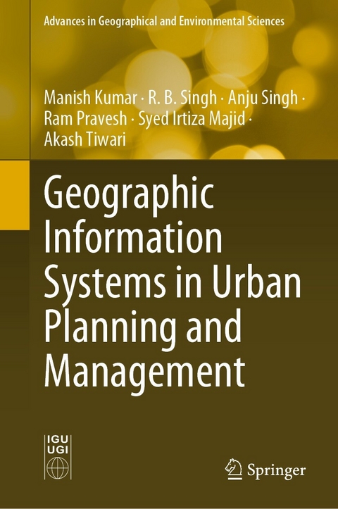 Geographic Information Systems in Urban Planning and Management -  Manish Kumar,  Syed Irtiza Majid,  Ram Pravesh,  Anju Singh,  R. B. Singh,  Akash Tiwari