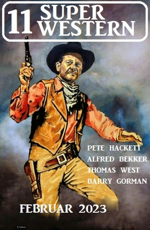 11 Super Western Februar 2023 -  Alfred Bekker,  Pete Hackett,  Thomas West,  Barry Gorman