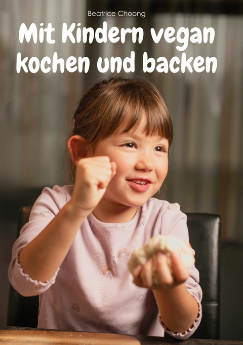 Mit Kindern vegan kochen und backen -  Beatrice Choong