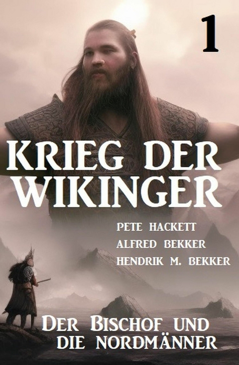 ?Krieg der Wikinger 1: Der Bischof und die Nordmänner -  Pete Hackett,  Alfred Bekker,  Hendrik M. Bekker