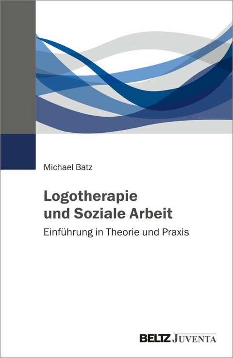 Logotherapie und Soziale Arbeit -  Michael Batz