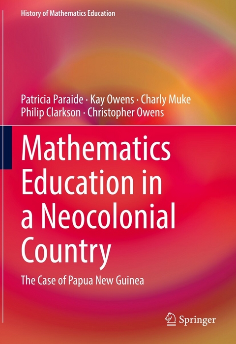 Mathematics Education in a Neocolonial Country: The Case of Papua New Guinea -  Patricia Paraide,  Kay Owens,  Charly Muke,  Philip Clarkson,  Christopher Owens
