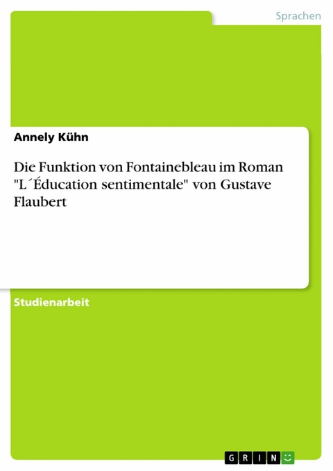 Die Funktion von Fontainebleau im Roman 'L´Éducation sentimentale' von Gustave Flaubert -  Annely Kühn