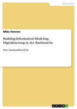 Building-Information-Modeling. Digitalisierung in der Baubranche - Mike Fennen