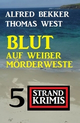 Blut auf weißer Mörderweste: 5 Strand Krimis - Alfred Bekker, Thomas West