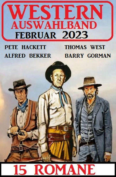 Western Auswahlband Februar 2023 - 15 Romane -  Alfred Bekker,  Pete Hackett,  Thomas West,  Barry Gorman