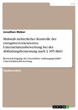 Maßstab richterlicher Kontrolle der ertragswertorientierten Unternehmensbewertung bei der Abfindungsbemessung nach § 305 AktG -  Jonathan Weber