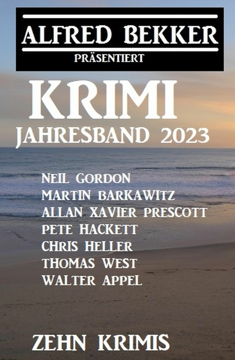 Krimi Jahresband 2023: Zehn Krimis -  Alfred Bekker,  Martin Barkawitz,  Chris Heller,  Neil Gordon,  Walter Appel,  Thomas West,  Pete Hackett