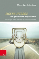 Eigenaufträge: Eine systemische Navigationshilfe -  Manfred von Bebenburg