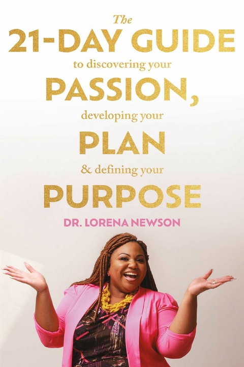 21-Day Guide to Discovering Your Passion, Developing Your Plan & Defining Your Purpose -  Dr. Lorena Newson