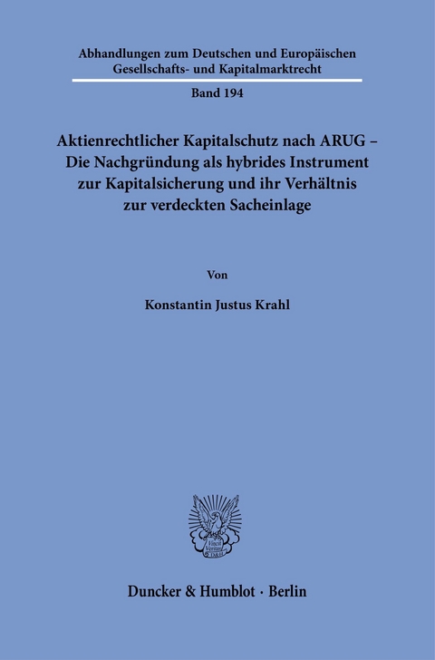 Aktienrechtlicher Kapitalschutz nach ARUG - Die Nachgründung als hybrides Instrument zur Kapitalsicherung und ihr Verhältnis zur verdeckten Sacheinlage. -  Konstantin Justus Krahl