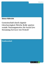 Gemeinschaft durch digitale Gleichzeitigkeit. Welche Rolle spielen soziale Nutzungsmotive für Social Live Streaming Services wie Twitch? - Simon Röhricht