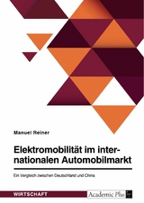 Elektromobilität im internationalen Automobilmarkt. Ein Vergleich zwischen Deutschland und China - Manuel Reiner