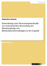 Entwicklung einer Bewertungsmethodik zur systematischen Beurteilung der Einsatzeignung von Blockchain-Anwendungen in der Logistik - Sebastian Gramm