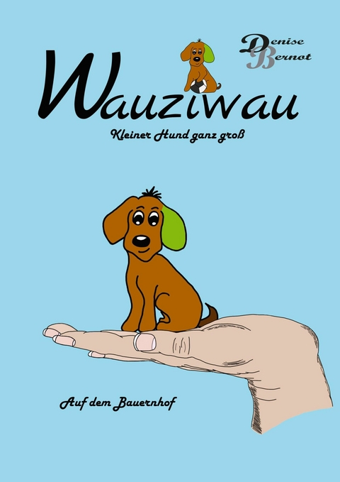 Wauziwau - Kleiner Hund ganz groß - Denise Bernot