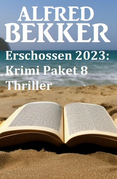 Erschossen 2023: Krimi Paket 8 Thriller -  Alfred Bekker