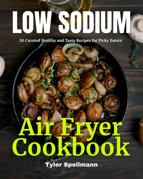 Low Sodium Air Fryer Cookbook -  Tyler Spellmann
