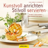 Kunstvoll anrichten - Stilvoll servieren - Jo Denbury, Cara Hobday