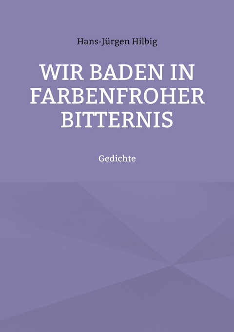 Wir baden in farbenfroher Bitternis - Hans-Jürgen Hilbig