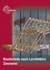 Bautechnik nach Lernfeldern für Zimmerer - Ballay, Falk; Frey, Hansjörg; Heilig, Bernd; Hellmuth, Michael; Kärcher, Siegfried; Kuhn, Volker; Nestle, Hans; Schäfer, Harald; Traub, Martin; Werner, Horst