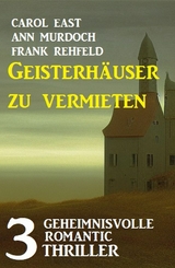 Geisterhäuser zu vermieten: 3 Unheimliche Romantic Thriller - Carol East, Ann Murdoch, Frank Rehfeld