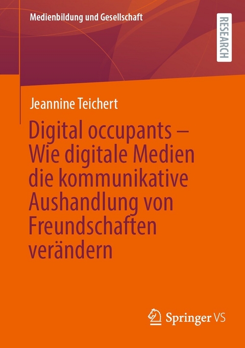 Digital occupants - Wie digitale Medien die kommunikative Aushandlung von Freundschaften verändern -  Jeannine Teichert