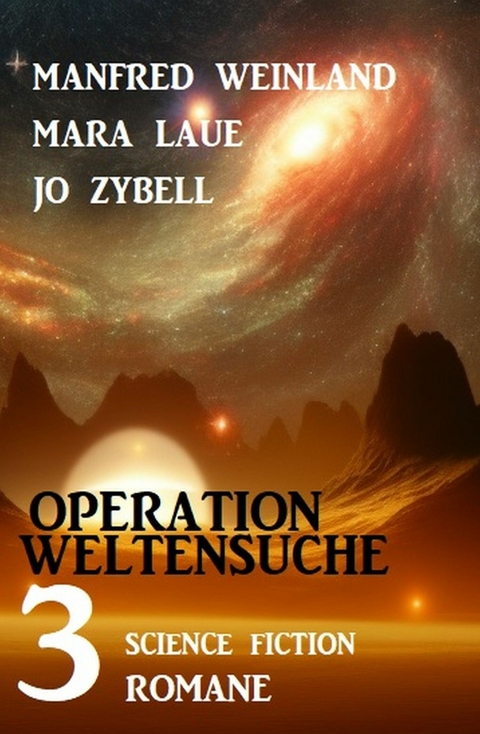 Operation Weltensuche: 3 Science Fiction Romane - Manfred Weinland, Mara Laue, Jo Zybell