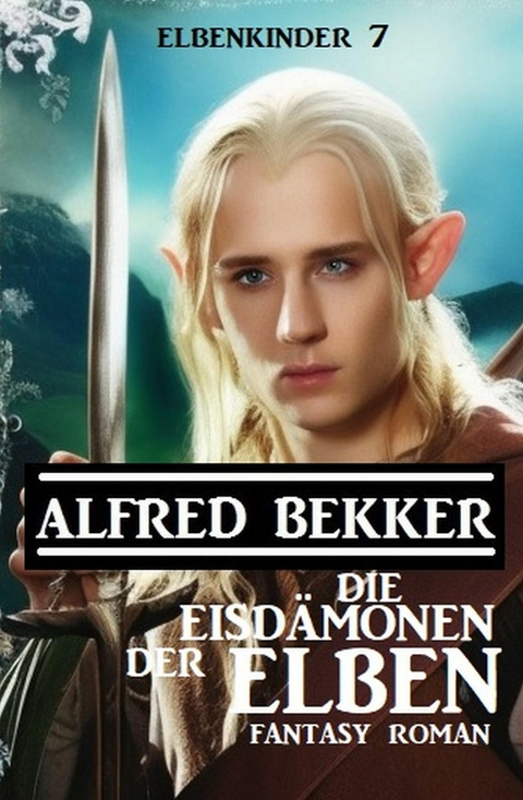 Die Eisdämonen der Elben: Fantasy Roman: Elbenkinder 7 -  Alfred Bekker