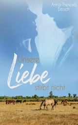 Unsere Liebe stirbt nicht - Anna-Theresia Dersch