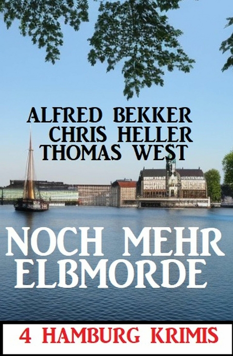 Noch mehr Elbmorde: 4 Hamburg Krimis -  Alfred Bekker,  Chris Heller,  Thomas West