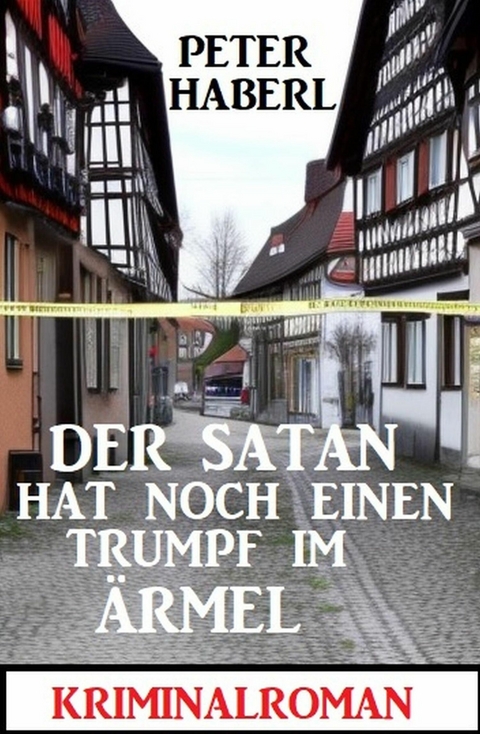 Der Satan hat noch einen Trumpf im Ärmel: Kriminalroman -  Peter Haberl