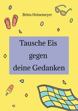 Tausche Eis gegen deine Gedanken - Britta Heinemeyer