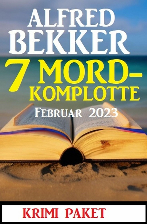 7 Mordkomplotte Februar 2023: Krimi Paket -  Alfred Bekker